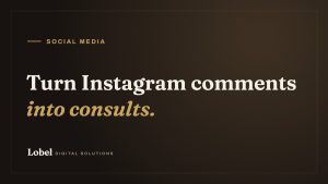 Turn Instagram comments into consults. - Lobel Digital Solutions blog