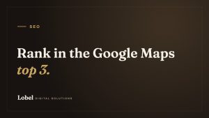 Rank in the Google Maps top 3. - Lobel Digital Solutions blog