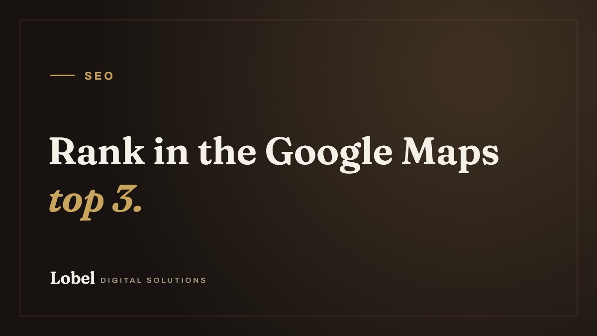 Rank in the Google Maps top 3. - Lobel Digital Solutions blog