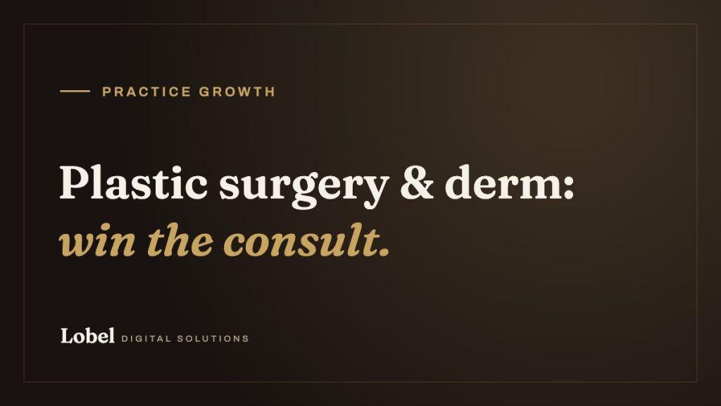 Plastic surgery & derm: win the consult. - Lobel Digital Solutions blog