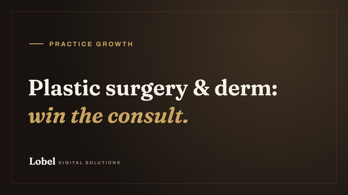 Plastic surgery & derm: win the consult. - Lobel Digital Solutions blog